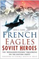 French Eagles, Soviet Heroes di John D. Clarke edito da The History Press Ltd