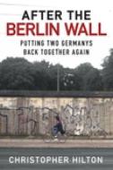After The Berlin Wall di Christopher Hilton edito da The History Press