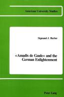 Amadis De Gaule and the German Enlightenment di Sigmund J. Barber edito da Lang, Peter