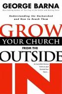 Grow Your Church From The Outside In di George Barna edito da Regal Books,u.s.