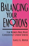 Balancing Your Emotions di Gayle G. Roper edito da Waterbrook Press