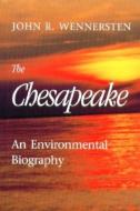 The Chesapeake: An Environmental Biography di John R. Wennersten edito da MARYLAND HISTORICAL SOC
