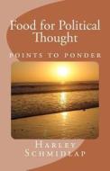 Food for Political Thought: Points to Ponder di Harley Schmidlap edito da Cascade Publishing