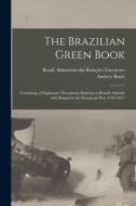 The Brazilian Green Book: Consisting of Diplomatic Documents Relating to Brazil's Attitude With Regard to the European War, 1914-1917 di Andrew Boyle edito da LIGHTNING SOURCE INC