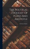 The Political Thought Of Plato And Aristotle di Ernest Barker edito da LEGARE STREET PR