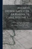 Anuario Hidrografíco De La Marina De Chile, Volume 5... di Chile Oficina Hidrográfica edito da LEGARE STREET PR