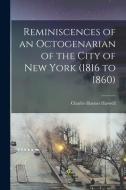 Reminiscences of an Octogenarian of the City of New York (1816 to 1860) di Charles Haynes Haswell edito da LEGARE STREET PR