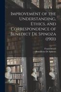 Improvement of the Understanding, Ethics, and Correspondence of Benedict De Spinoza (1901) di Benedictus De Spinoza, Frank Sewall edito da LEGARE STREET PR