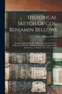 Historical Sketch Of Col. Benjamin Bellows: Founder Of Walpole: An Address, On Occasion Of The Gathering Of His Descendants To The Consecration Of His di Henry Whitney Bellows edito da LEGARE STREET PR