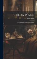 Hilda Wade: A Woman With Tenacity of Purpose di Grant Allen edito da LEGARE STREET PR