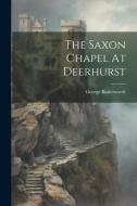 The Saxon Chapel At Deerhurst di George Butterworth edito da LEGARE STREET PR