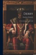 Derry; a Tale of the Revolution of 1688 di Charlotte Elizabeth edito da LEGARE STREET PR