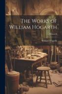 The Works of William Hogarth; Volume I di William Hogarth edito da LEGARE STREET PR