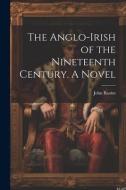 The Anglo-Irish of the Nineteenth Century. A Novel di John Banim edito da LEGARE STREET PR