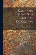 Kant and Spencer, a Critical Exposition di Borden Parker Bowne edito da LEGARE STREET PR