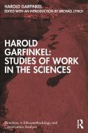 Harold Garfinkel: Studies Of Work In The Sciences di Harold Garfinkel edito da Taylor & Francis Ltd