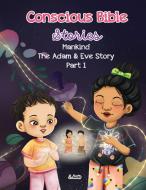 Conscious Bible Stories; Mankind, The Adam and Eve Story Part I. di J. Aedo edito da J. Aedo LLC