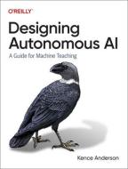 Designing Autonomous AI di Kence Anderson edito da O'Reilly Media, Inc, USA