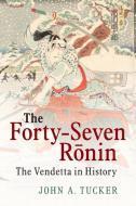 The Forty-Seven Ronin di John A. Tucker edito da Cambridge University Press