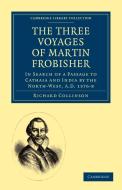 The Three Voyages of Martin Frobisher di Richard Collinson edito da Cambridge University Press