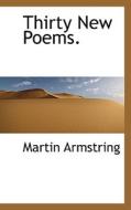 Thirty New Poems. di Martin Armstring edito da Bibliolife