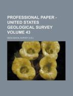Professional Paper - United States Geological Survey Volume 43 di Geological Survey edito da Rarebooksclub.com