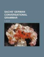 Sachs' German Conversational Grammar di H. Sachs edito da Rarebooksclub.com