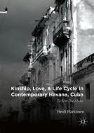Kinship, Love, and Life Cycle in Contemporary Havana, Cuba di Heidi Härkönen edito da Palgrave Macmillan US