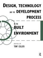 Design, Technology and the Development Process in the Built Environment di Tom Collier edito da Taylor & Francis Ltd