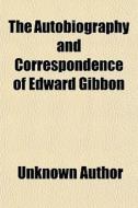 The Autobiography and Correspondence of Edward Gibbon di Unknown Author, Books Group edito da Rarebooksclub.com