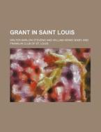 Grant In Saint Louis di Walter Barlow Stevens edito da General Books