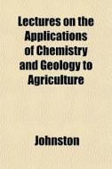 Lectures On The Applications Of Chemistr di John Ed. Johnston edito da General Books