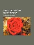 A History of the Reformation di Lindsay, Thomas Martin Lindsay edito da Rarebooksclub.com