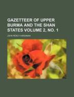 Gazetteer Of Upper Burma And The Shan St di James George Scott, John Percy Hardiman edito da Rarebooksclub.com