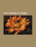 Fifty Perfect Poems di Charles Anderson Dana, Books Group edito da Rarebooksclub.com
