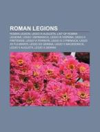 Roman Legions: Roman Legion, List Of Roman Legions, Legio I Germanica, Legio X Fretensis, Legio Vi Ferrata, Legio Iii Cyrenaica di Source Wikipedia edito da Books Llc