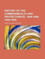 History of the Commonwealth and Protectorate, 1649-1660; 1654-1656 di Samuel Rawson Gardiner edito da Rarebooksclub.com