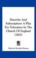 Sincerity and Subscription: A Plea for Toleration in the Church of England (1903) di Herbert Hensley Henson edito da Kessinger Publishing