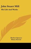 John Stuart Mill: His Life and Works: Twelve Sketches by Herbert Spencer, Henry Fawcett, Frederic Harrison, and Other Distinguished Auth di Herbert Spencer, Henry Fawcett, Frederic Harrison edito da Kessinger Publishing