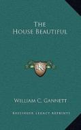 The House Beautiful di William Channing Gannett edito da Kessinger Publishing