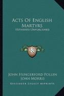 Acts of English Martyrs: Hitherto Unpublished di John Hungerford Pollen edito da Kessinger Publishing