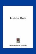 Idyls in Drab di William Dean Howells edito da Kessinger Publishing