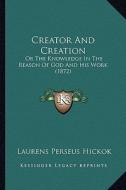 Creator and Creation: Or the Knowledge in the Reason of God and His Work (1872) di Laurens Perseus Hickok edito da Kessinger Publishing