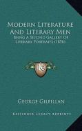 Modern Literature and Literary Men: Being a Second Gallery of Literary Portraits (1856) di George Gilfillan edito da Kessinger Publishing