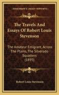 The Travels and Essays of Robert Louis Stevenson: The Amateur Emigrant, Across the Plains, the Silverado Squatters (1895) di Robert Louis Stevenson edito da Kessinger Publishing