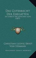 Das Guterrecht Der Ehegatten: Im Gebiete Des Jutschen Lovs (1857) di Christian Ludvig Ernst Von Stemann edito da Kessinger Publishing