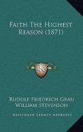 Faith the Highest Reason (1871) di Rudolf Friedrich Grau edito da Kessinger Publishing