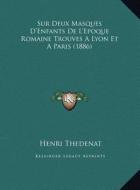 Sur Deux Masques D'Enfants de L'Epoque Romaine Trouves a Lyon Et a Paris (1886) di Henry Thedenat edito da Kessinger Publishing