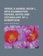 Vergil's Aeneid, Book I., with Examination Papers, Notes and Vocabulary. by J. Robertson di Publius Vergilius Maro edito da Rarebooksclub.com