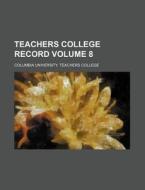 Teachers College Record Volume 8 di Columbia University College edito da Rarebooksclub.com